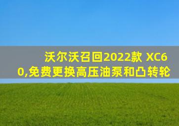 沃尔沃召回2022款 XC60,免费更换高压油泵和凸转轮